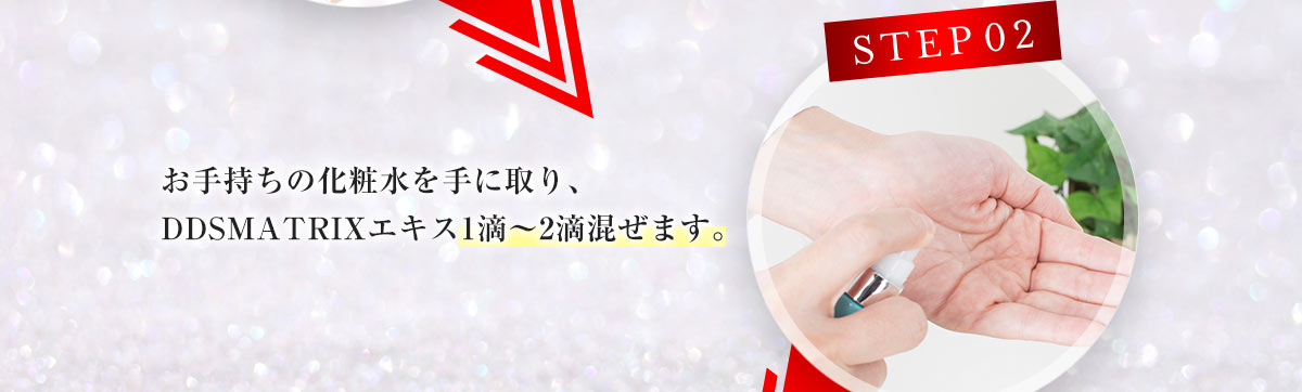 STEP02 お手持ちの化粧水を手に取り、DDS MATRIXエキス1滴〜2滴混ぜます