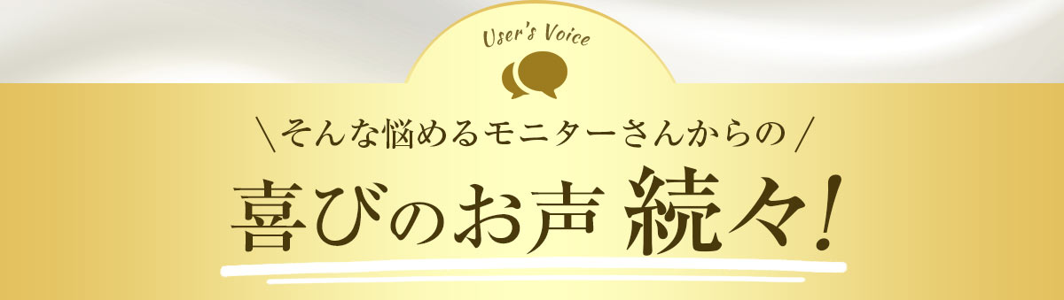 悩めるモニターさんからの喜びのお声続々！